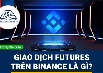 Giao dịch Futures trên Binance là gì? Những điều bạn cần biết trước thực hiện giao dịch Futures