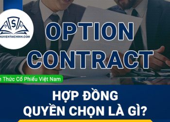 Hợp đồng quyền chọn là gì? Những thông tin nhà đầu tư nên biết về hợp đồng quyền chọn