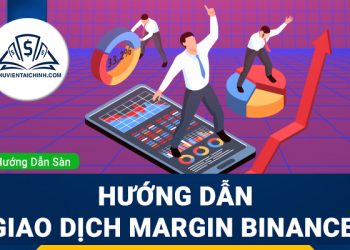 Hướng dẫn giao dịch Margin Binance và những lưu ý cần biết để tránh mất tiền khi chơi Margin Binance