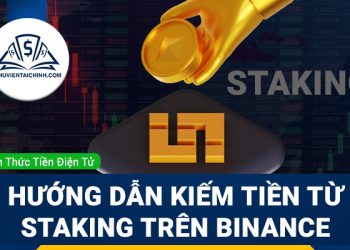 Binance staking là gì? Hướng dẫn kiếm tiền từ staking trên Binance