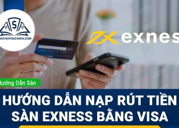 Hướng dẫn nạp rút tiền sàn Exness bằng Visa
