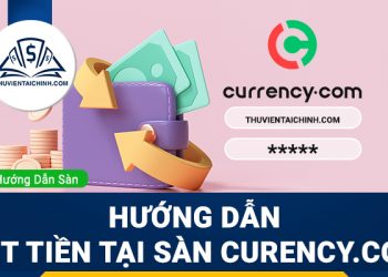 Hướng dẫn rút tiền sàn Currency.com