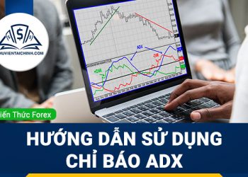 Chỉ báo ADX là gì? Hướng dẫn sử dụng chỉ báo ADX hiệu quả