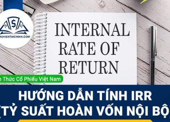 Chỉ số IRR là gì? Hướng dẫn tính IRR (tỷ suất hoàn vốn nội bộ)
