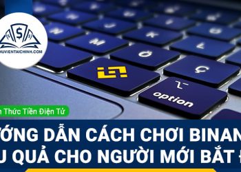 Hướng dẫn cách chơi binance hiệu quả cho người mới bắt đầu