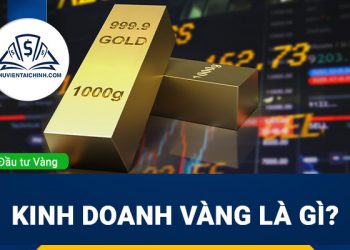 Kinh doanh vàng là gì? Bán vàng có giàu không?