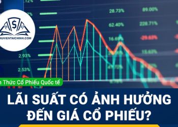 Lãi suất ảnh hưởng như thế nào đến giá cổ phiếu? 