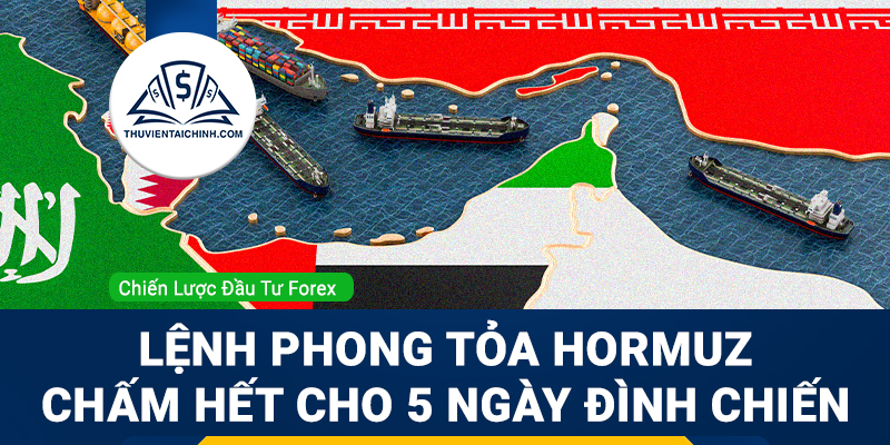 Forex 13-17/4: Lệnh phong tỏa Hormuz và Dấu chấm hết cho 5 ngày đình chiến mong manh