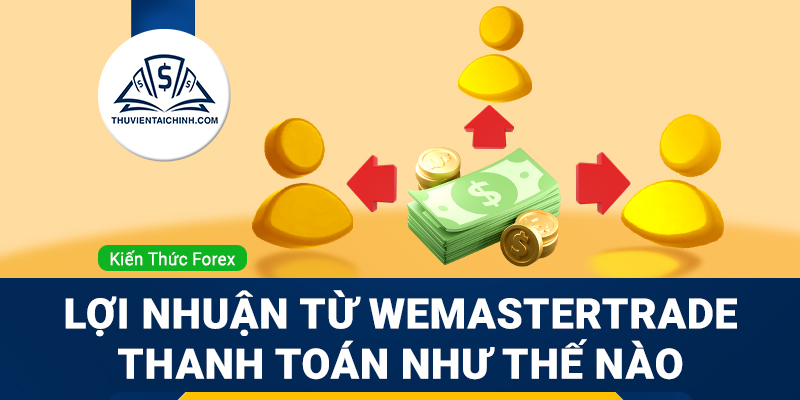 Lợi nhuận từ WeMasterTrade được thanh toán như thế nào?