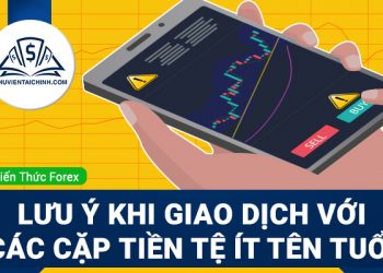 Lưu ý khi giao dịch với các cặp tiền tệ ít tên tuổi