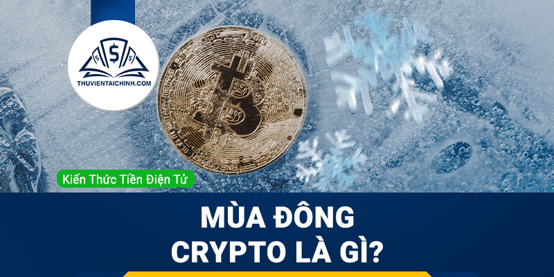 Mùa đông crypto là gì ? Bạn nên làm gì “sống sót” ?