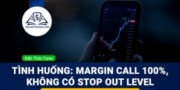 Mức gọi ký quỹ (Margin Call) là 100% và không có mức dừng lệnh Stop Out Level