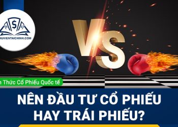 Nên đầu tư cổ phiếu hay trái phiếu?