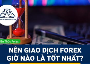 Nên giao dịch forex giờ nào là tốt nhất?