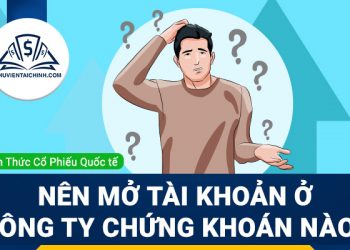 Nên mở tài khoản ở công ty chứng khoán nào?