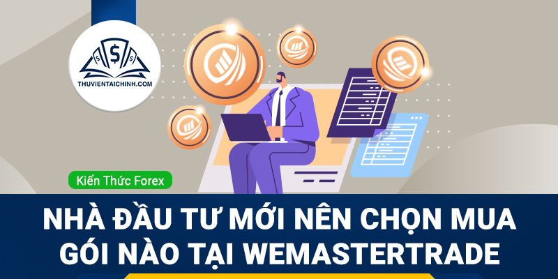 Nhà đầu tư mới nên chọn gói vốn giao dịch nào tại WeMasterTrade?