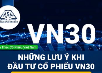 Chỉ số VN30 là gì? Những điểm lưu ý khi đầu tư cổ phiếu VN30