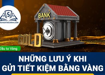 Những điểm lưu ý quan trọng khi gửi tiết kiệm bằng vàng