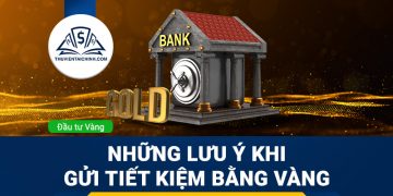 Những điểm lưu ý quan trọng khi gửi tiết kiệm bằng vàng