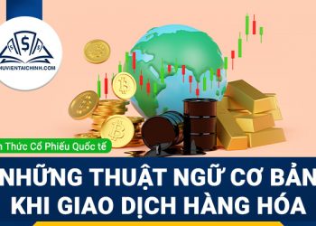 Những thuật ngữ cơ bản khi giao dịch hàng hóa