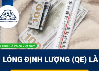 Nới lỏng định lượng (QE) là gì? Ảnh hưởng của QE tới thị trường chứng khoán