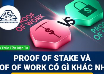 Proof Of Stake là gì? Proof Of Stake và Proof Of Work khác nhau như thế nào?