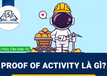 Proof of Activity là gì? Lợi ích quan trọng của PoA mang lại