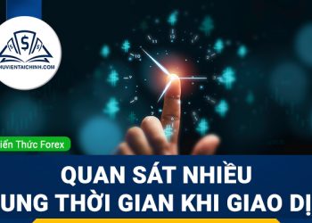 Quan sát nhiều khung thời gian khi giao dịch Forex