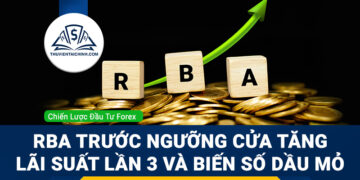 Forex (04-08/05): RBA trước ngưỡng cửa tăng lãi suất lần 3 và biến số dầu mỏ