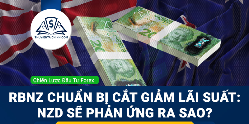 RBNZ chuẩn bị cắt giảm lãi suất: NZD sẽ phản ứng ra sao?