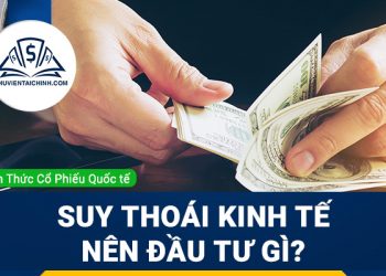 Suy thoái kinh tế nên đầu tư gì?