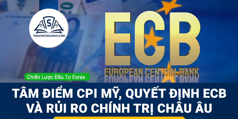 Forex tuần 8 - 12/9: Tâm điểm CPI Mỹ, quyết định ECB và rủi ro chính trị châu Âu