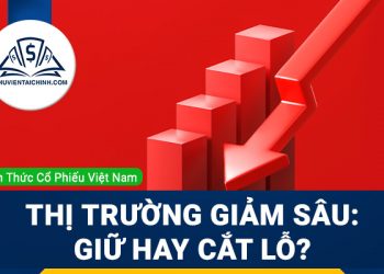 Thị trường giảm sâu: Giữ hay cắt lỗ?