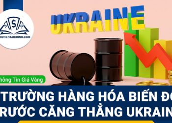 Thị trường hàng hóa biến động trước căng thẳng tại Ukraine: Vàng và dầu thô tăng mạnh
