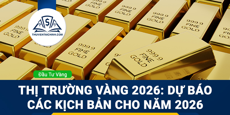 Thị trường vàng 2026: Dự báo các kịch bản cho năm 2026