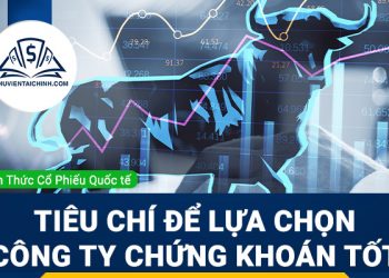 Các tiêu chí để lựa chọn công ty chứng khoán tốt