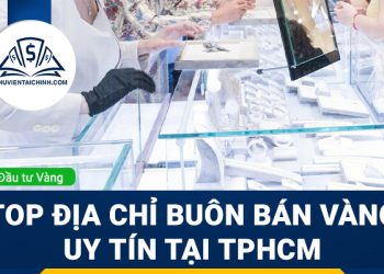 Top địa chỉ buôn bán vàng uy tín tại tphcm