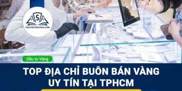 Top địa chỉ buôn bán vàng uy tín tại tphcm