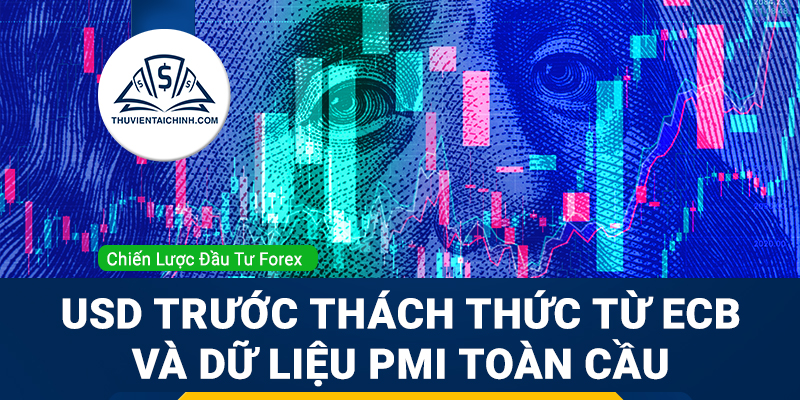 Forex 21–25/7: USD giữ vững đà tăng trước thách thức từ ECB và dữ liệu PMI toàn cầu