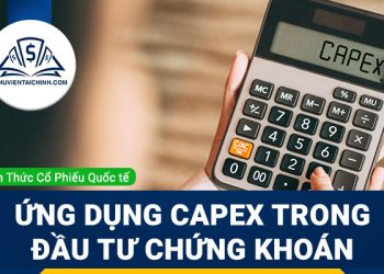 CAPEX là gì? Ứng dụng hiệu quả trong đầu tư chứng khoán