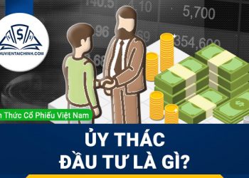 Ủy thác đầu tư là gì? Những bên tham gia & các hình thức ủy thác