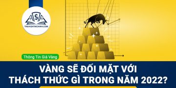 Thị trường vàng sẽ đối mặt với thách thức gì trong năm 2022