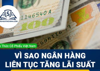 Vì sao ngân hàng liên tục tăng lãi suất?