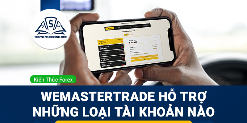 WeMasterTrade hỗ trợ những loại tài khoản nào?