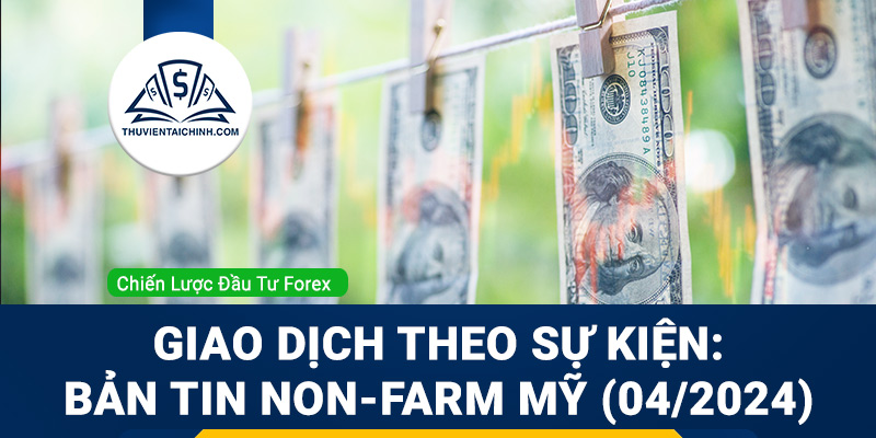 Giao dịch theo sự kiện: Bản lương phi nông nghiệp Mỹ tháng 4/2024