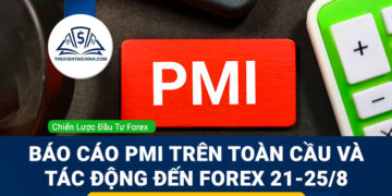 Báo cáo PMI trên toàn cầu và tác động đến Forex 21-25/8