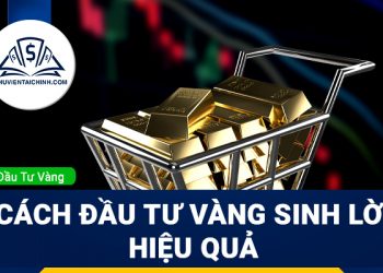 Đầu tư vàng như thế nào để sinh lời hiệu quả