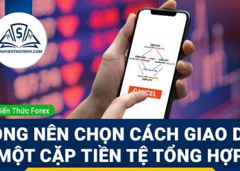 Vì sao bạn không nên chọn cách giao dịch một cặp tiền tệ tổng hợp