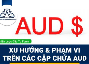 Các cặp tiền chứa AUD đang có xu hướng và phạm vi ra sao?