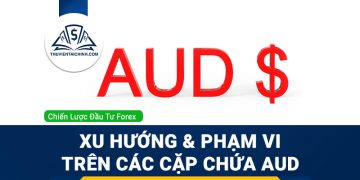 Các cặp tiền chứa AUD đang có xu hướng và phạm vi ra sao?